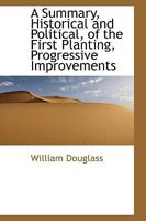 A Summary, Historical and Political, of the First Planting, Progressive Improvements, and Present State of the British Settlements in North-America 1140995162 Book Cover