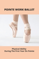 Pointe Work Ballet: Physical Ability During The First Year On Pointe B09MCLGRFP Book Cover