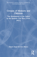Crosses of Memory and Oblivion: The Monuments to the Fallen in the Spanish Civil War (1936-2022) 1032212888 Book Cover