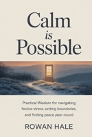 CALM IS POSSIBLE: Practical Wisdom for Navigating Festive Stress, Setting Boundaries, and Finding Peace Year-Round B0GK7NXGTV Book Cover