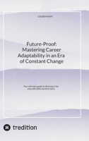 Future-Proof: Mastering Career Adaptability in an Era of Constant Change: Your ultimate guide to thriving in the unpredictable world of work. 3384562488 Book Cover