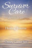Survivor Care: What Religious Professionals Need to Know about Healing Trauma 1945935359 Book Cover