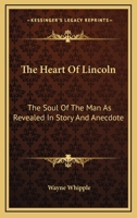 The Heart Of Lincoln: The Soul Of The Man As Revealed In Story And Anecdote 0548472947 Book Cover