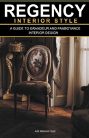 Regency Interior Style: A Guide To Grandeur And Flamboyance Interior Design B0CJN7TB2Z Book Cover