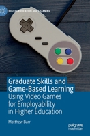 Graduate Skills and Game-Based Learning : Using Video Games for Employability in Higher Education 3030277852 Book Cover