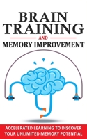 BRAIN TRAINING & MEMORY IMPROVEMENT: Accelerated Learning to Discover Your Unlimited Memory Potential, Train Your Brain, Improve your Learning-Capabilities and Declutter Your Mind to Boost Your IQ! B088VPW7X9 Book Cover