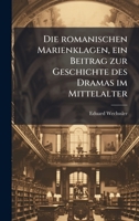 Die romanischen Marienklagen, ein Beitrag zur Geschichte des Dramas im Mittelalter (German Edition) 1024561054 Book Cover