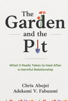 The Garden and the Pit: What It Really Takes to Heal After a Harmful Relationship 1067422730 Book Cover