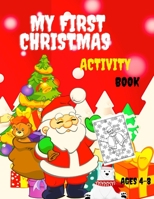 MY FIRST CHRISTMAS ACTIVITY BOOK AGES 4-8: Activity Pages for Kids 4 - 8. Mazes, Word Search, coloring, sudokus B08PJQJ1DR Book Cover