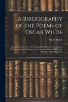 A Bibliography of the Poems of Oscar Wilde: Giving Particulars As to the Original Publication of Each Poem, With Variations of Readings and a Complete 1021689572 Book Cover