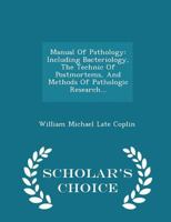 Manual Of Pathology: Including Bacteriology, The Technic Of Postmortems, And Methods Of Pathologic Research... - Scholar's Choice Edition 1249602327 Book Cover