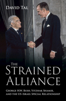 The Strained Alliance: George H. W. Bush, Yitzhak Shamir, and the US–Israel Special Relationship 1009687816 Book Cover