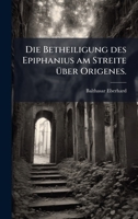 Die Betheiligung des Epiphanius am Streite Ã1/4ber Origenes. (German Edition) 1024755592 Book Cover