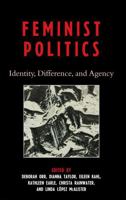 Feminist Politics: Identity, Difference, and Agency 0742547787 Book Cover