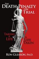 The Death Penalty on Trial: Taking a Life for a Life Taken 0979673674 Book Cover