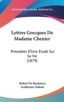 Lettres Grecques De Madame Chenier: Precedees D'Une Etude Sur Sa Vie (1879) 1160744920 Book Cover
