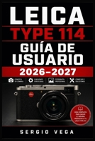 Leica Type 114 Guía de Usuario 2026–2027: Aprende a Dominar tu Cámara Paso a Paso (Spanish Edition) B0HFPPC1LJ Book Cover
