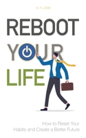 Reboot Your Life: How to Reset Your Habits and Create a Better Future B0CDNSFKWV Book Cover