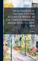 An Alphabetical Abstract Of The Record Of Births, In The Town Of Dedham, Massachusetts, 1844-1890 B0FKHF73KC Book Cover