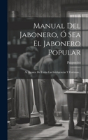 Manual Del Jabonero, Ó Sea El Jabonero Popular: Al Alcance De Todas Las Inteligencias Y Fortunas... 1022653334 Book Cover