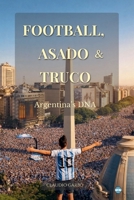 Football, Asado & Truco: Argentina's DNA B0GCHQG1Y6 Book Cover