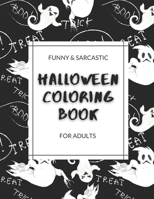 Funny and Sarcastic Halloween Coloring Book For Adults: Creative Design For People With Sense Of Humor B08LGMQPRC Book Cover