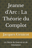 Jeanne D'Arc: La Theorie Du Complot: Un Siecle de Guerres Et de Devastations 1978394063 Book Cover
