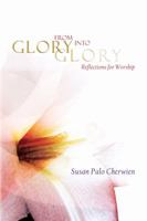 From Glory Into Glory: Reflections for Worship 0944529488 Book Cover