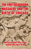 The Fort Dearborn Massacre and the Birth of Chicago 0368877752 Book Cover