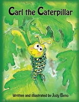 Carl the Caterpillar: A children's fictional story about metamorphosis and courage 0988391449 Book Cover