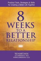 8 Weeks to a Better Relationship: An 8 Week Guide to Making Your Relationship Great! 1492826677 Book Cover
