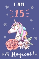 Unicorn Journal I am 15 & Magical: A Happy Birthday 15 Years Old Unicorn Journal Notebook for Kids.: Birthday Unicorn Journal for Girls / 15 Year Old Birthday Gift for Girls! B08421GYVV Book Cover
