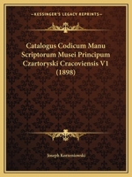 Catalogus Codicum Manu Scriptorum Musei Principum Czartoryski Cracoviensis V1 (1898) 116459947X Book Cover