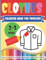 CLOTHES - Coloring Book for TODDLERS 2 - 3 years / Unique, Cute & Fun Activity Workbook for Kids BIG PRINTS: Easy, large pictures to color for ... learning pages B08FP41HBT Book Cover
