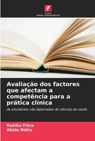 Avaliação dos factores que afectam a competência para a prática clínica: de estudantes não diplomados de ciências da saúde 6206356752 Book Cover