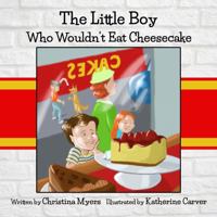 The Little Boy Who Wouldn't Eat Cheesecake 1735019216 Book Cover