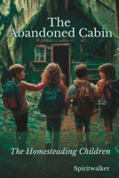 An Abandoned Cabin: The Homesteading Children B0C9S5HJBS Book Cover