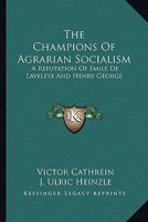 The Champions Of Agrarian Socialism: A Refutation Of Emile De Laveleye And Henry George 1163257834 Book Cover