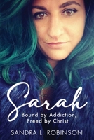 Sarah: Bound by Addiction, Freed by Christ 1960142976 Book Cover