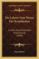 Die Lehren Vom Wesen Der Krankheiten in Ihrer Geschichtlichen Entwicklung 1168085063 Book Cover