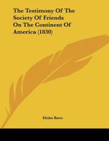 The Testimony Of The Society Of Friends On The Continent Of America 1166410773 Book Cover