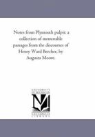 Notes From Plymouth Pulpit: A Collection of Memorable Passages From the Discourses of Henry Ward Beecher 142553306X Book Cover