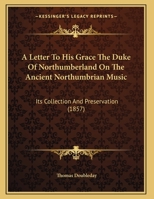 A Letter to ... the Duke of Northumberland on the Ancient Northumbrian Music, Its Collection and Preservation - Primary Source Edition 1146389094 Book Cover