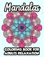 Mandalas Coloring Book For Adults Relaxation: Stress Relieving and Calming Coloring Pages For Seniors and Adults, Large Print Coloring Book B08L1JQVMT Book Cover