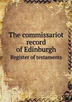 The Commissariot Record of Edinburgh Register of Testaments 1143286030 Book Cover