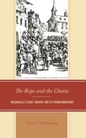 The Rope and the Chains: Machiavelli's Early Thought and Its Transformations 1793617244 Book Cover