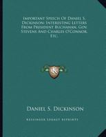 Important Speech of Daniel S. Dickinson; Interesting Letters from President Buchanan, Gov. Stevens and Charles O'Connor, Etc. 1161671366 Book Cover