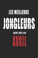 Les Meilleurs Jongleurs sont nés en Avril carnet de notes: Carnet de note pour les Jongleurs nés en Avril cadeaux pour un ami, une amie, un collègue ... de la famille né en Avril B083XW5Z83 Book Cover