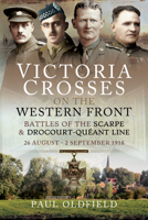 Victoria Crosses on the Western Front - Battles of the Scarpe 1918 and Drocourt-Queant Line: 26 August - 2 September 1918 1526788039 Book Cover