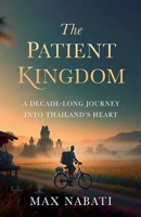 The Patient Kingdom: A Decade-Long Journey into Thailand's Heart B0GK95GZXR Book Cover